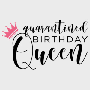 Quarantined Birthday Queen Design